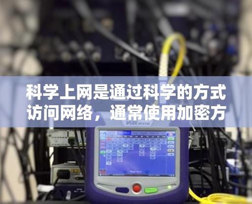 科学上网是通过科学的方式访问网络，通常使用加密方法如 thunder VPN 提供的协议（HTTP、HTTPS、VPN等）以下是科学上网的详细步骤说明