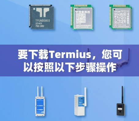 要下载Termius，您可以按照以下步骤操作