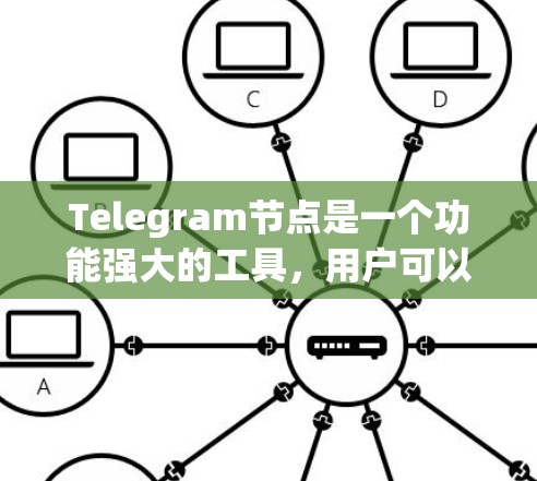 Telegram节点是一个功能强大的工具，用户可以根据需求创建和管理自己的节点。以下是一些关键点