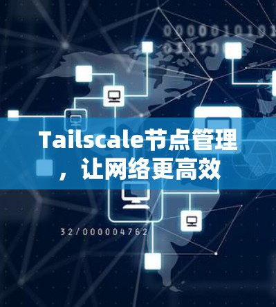 Tailscale节点管理，让网络更高效