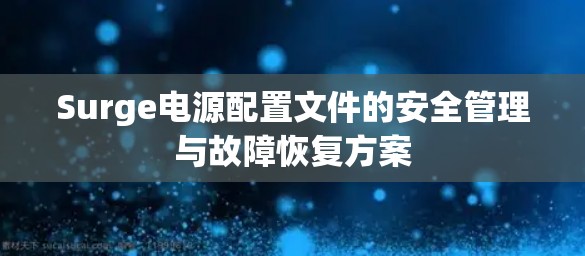 Surge电源配置文件的安全管理与故障恢复方案
