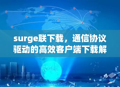 surge联下载，通信协议驱动的高效客户端下载解决方案