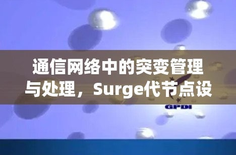 通信网络中的突变管理与处理，Surge代节点设置的实践
