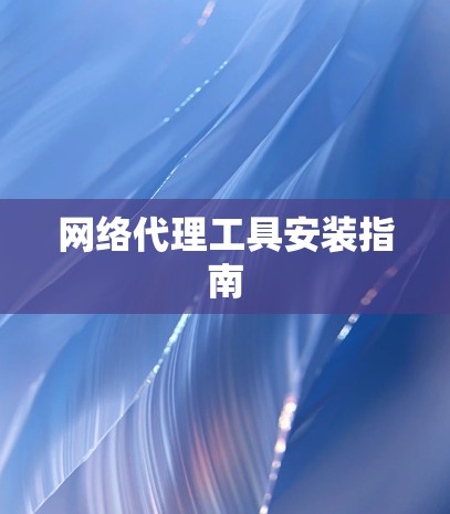 网络代理工具安装指南
