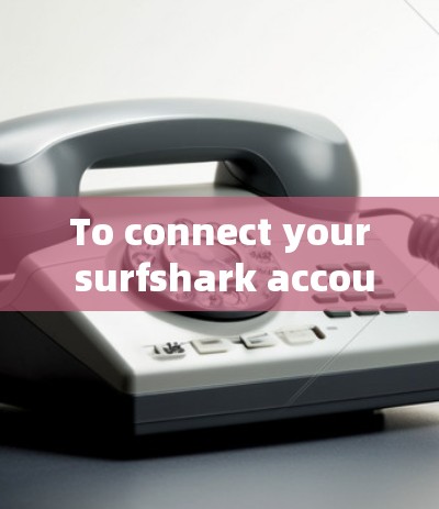 To connect your surfshark account to the network,follow these steps: