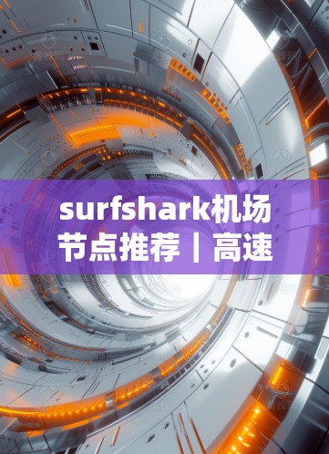 surfshark机场节点推荐｜高速连接