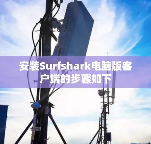 安装Surfshark电脑版客户端的步骤如下