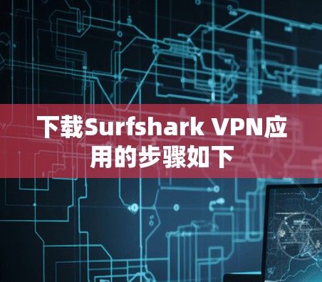 下载Surfshark VPN应用的步骤如下