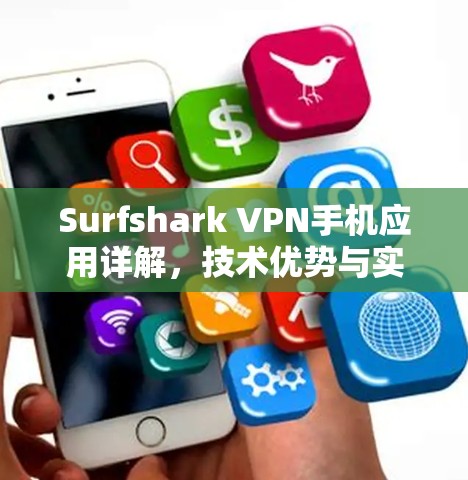 Surfshark VPN手机应用详解，技术优势与实际应用