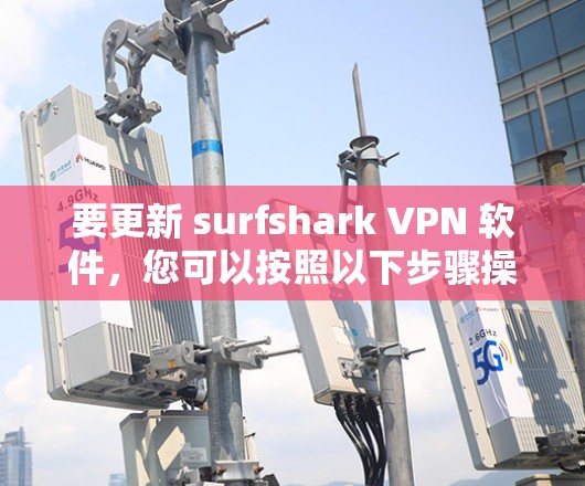 要更新 surfshark VPN 软件，您可以按照以下步骤操作