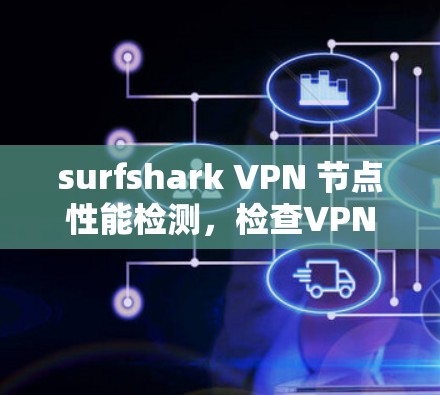 surfshark VPN 节点性能检测，检查VPN连接性能的简单方法