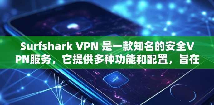 Surfshark VPN 是一款知名的安全VPN服务，它提供多种功能和配置，旨在为用户提供稳定且安全的VPN体验。以下是对它的好坏的详细分析