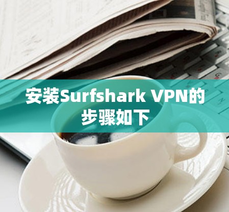 安装Surfshark VPN的步骤如下