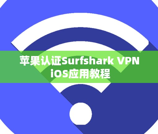 苹果认证Surfshark VPN iOS应用教程