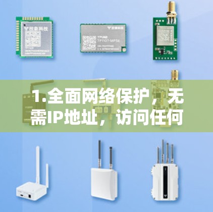1.全面网络保护，无需IP地址，访问任何网站、视频、文件、社交媒体等