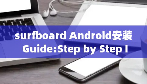 surfboard Android安装 Guide:Step by Step Instructions for surfboard users
