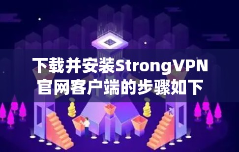 下载并安装StrongVPN官网客户端的步骤如下