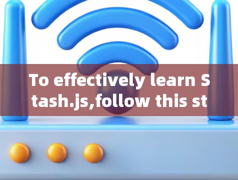 To effectively learn Stash.js,follow this structured approach: To effectively learn Stash.js,follow this structured approach: