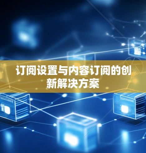 订阅设置与内容订阅的创新解决方案 订阅设置与内容订阅的创新解决方案