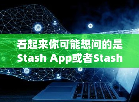 看起来你可能想问的是Stash App或者Stash iOS相关的下载方法。假设你是在问如何在iOS设备上下载Stash App，那么以下是具体的步骤