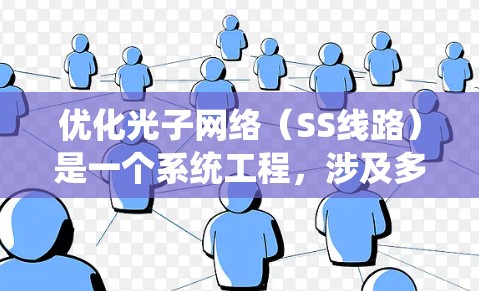 优化光子网络（SS线路）是一个系统工程，涉及多个方面，每个部分都有其特定的应用场景和优化目标。以下是SS线路优化的主要方法及其特点