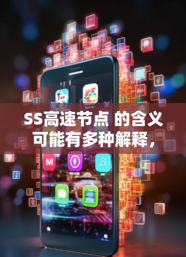 SS高速节点 的含义可能有多种解释,具体取决于上下文。以下是一些可能的解释和信息 SS高速节点 的含义可能有多种解释,具体取决于上下文。以下是一些可能的解释和信息