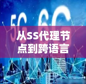 从SS代理节点到跨语言开发,实现协作与互操作性 从SS代理节点到跨语言开发,实现协作与互操作性