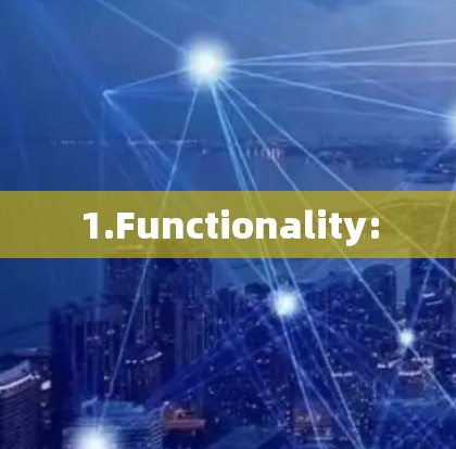 1.Functionality: 1.Functionality: