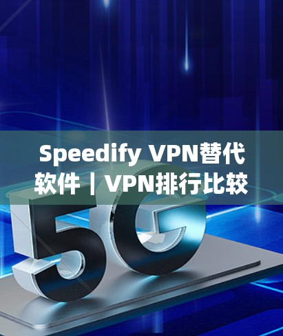 Speedify VPN替代软件|VPN排行比较 Speedify VPN替代软件|VPN排行比较