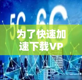 为了快速加速下载VPN官网并安装客户端,以下是一步步的指南 为了快速加速下载VPN官网并安装客户端,以下是一步步的指南