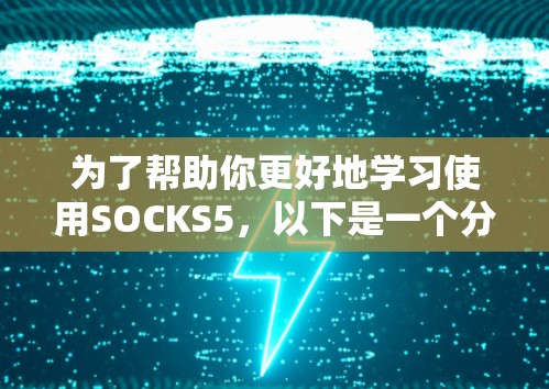 为了帮助你更好地学习使用SOCKS5,以下是一个分步指南,涵盖从安装到使用的关键步骤 为了帮助你更好地学习使用SOCKS5,以下是一个分步指南,涵盖从安装到使用的关键步骤