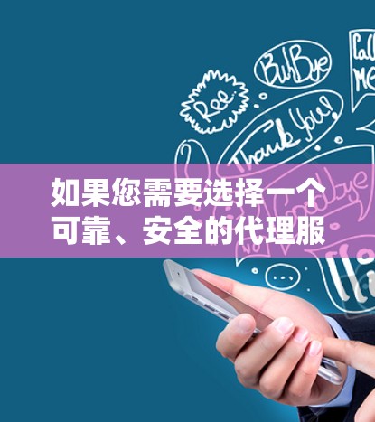如果您需要选择一个可靠、安全的代理服务器，建议您