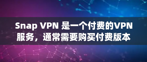Snap VPN 是一个付费的VPN服务,通常需要购买付费版本才能使用其免费试用功能。如果需要免费VPN软件,可以考虑以下几种 Snap VPN 是一个付费的VPN服务,通常需要购买付费版本才能使用其免费试用功能。如果需要免费VPN软件,可以考虑以下几种