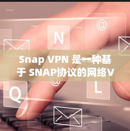 Snap VPN 是一种基于 SNAP协议的网络VPN工具,旨在提供更高效的加密和认证功能,支持多种网络连接并优化用户体验。以下是其主要功能的详细介绍 Snap VPN 是一种基于 SNAP协议的网络VPN工具,旨在提供更高效的加密和认证功能,支持多种网络连接并优化用户体验。以下是其主要功能的详细介绍