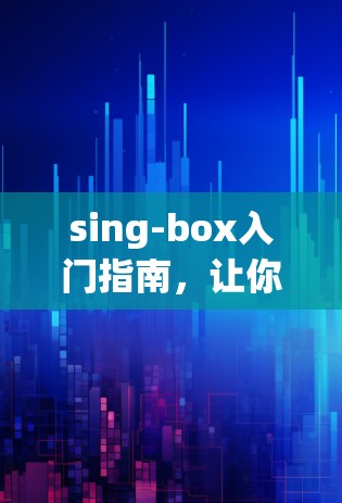 sing-box入门指南,让你成为无伴奏小提琴大师 sing-box入门指南,让你成为无伴奏小提琴大师