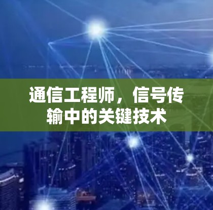 通信工程师，信号传输中的关键技术