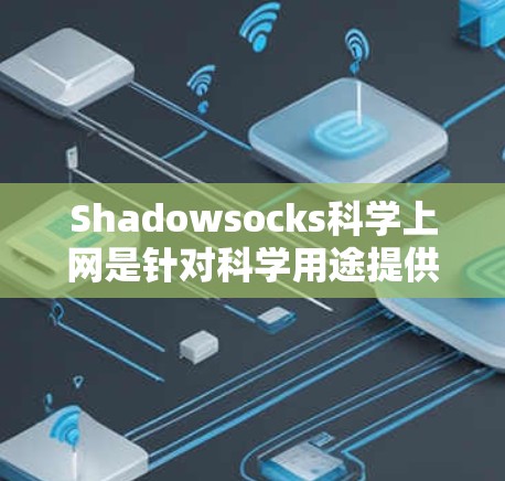 Shadowsocks科学上网是针对科学用途提供的一种VPN服务,旨在保护用户在科学领域内的数据和隐私。以下是其基本配置步骤的指南 Shadowsocks科学上网是针对科学用途提供的一种VPN服务,旨在保护用户在科学领域内的数据和隐私。以下是其基本配置步骤的指南