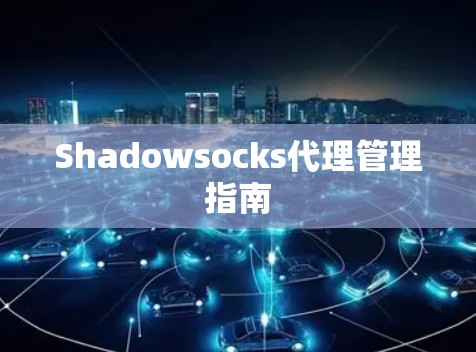 Shadowsocks代理管理指南 Shadowsocks代理管理指南