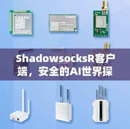 ShadowsocksR客户端,安全的AI世界探索者 ShadowsocksR客户端,安全的AI世界探索者