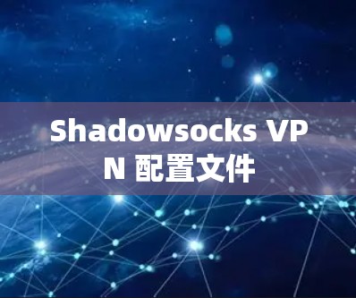 Shadowsocks VPN 配置文件 Shadowsocks VPN 配置文件