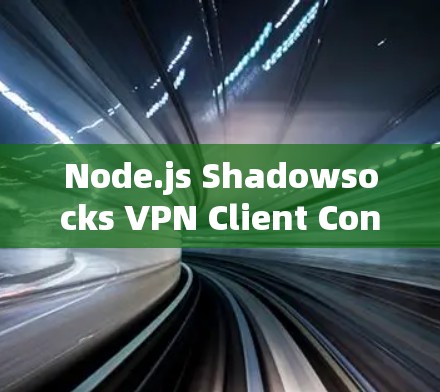 Node.js Shadowsocks VPN Client Configuration Guide