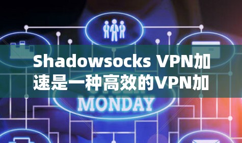 Shadowsocks VPN加速是一种高效的VPN加速工具，具有多功能，包括流量分段、多端同步、实时反馈和日志记录。以下是对其功能的详细总结和使用建议