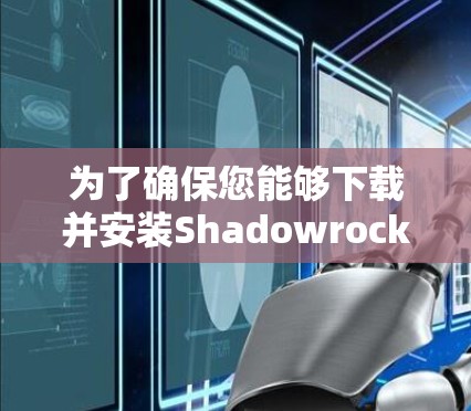 为了确保您能够下载并安装Shadowrocket最新版本，可以按照以下步骤操作