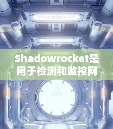 Shadowrocket是用于检测和监控网络攻击的实时工具,其线性检测过程主要包括以下几个步骤 Shadowrocket是用于检测和监控网络攻击的实时工具,其线性检测过程主要包括以下几个步骤