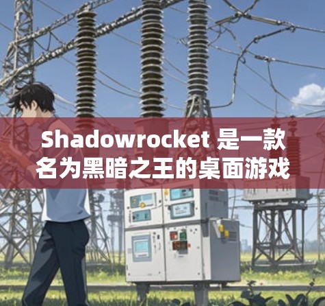 Shadowrocket 是一款名为黑暗之王的桌面游戏，由 Varus Software 开发。如果你想要下载并安装该游戏，以下是可能的步骤和注意事项