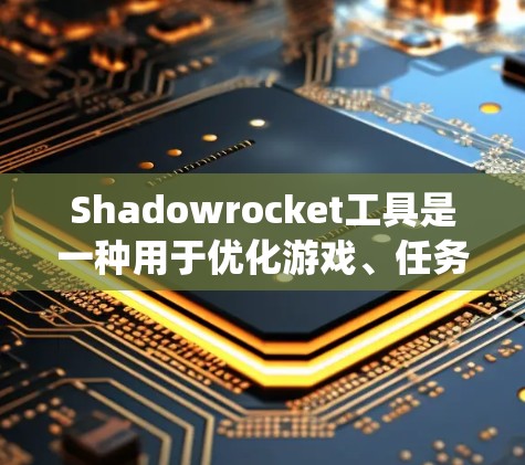 Shadowrocket工具是一种用于优化游戏、任务或系统性能的工具。如果你需要了解如何使用它，或者了解它的功能和用途，可以告诉我更多的细节。以下是一些可能的问题或需求