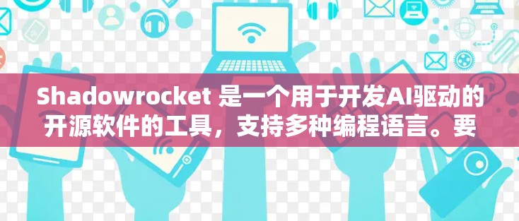 Shadowrocket 是一个用于开发AI驱动的开源软件的工具，支持多种编程语言。要学习其在iOS上的使用，可以按照以下步骤进行