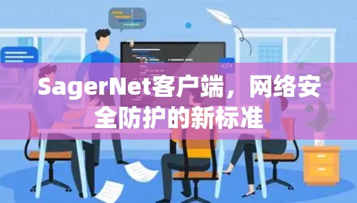SagerNet客户端,网络安全防护的新标准 SagerNet客户端,网络安全防护的新标准