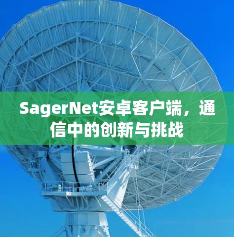 SagerNet安卓客户端，通信中的创新与挑战