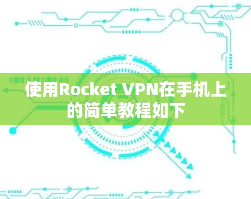 使用Rocket VPN在手机上的简单教程如下 使用Rocket VPN在手机上的简单教程如下
